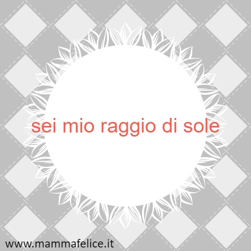 Sei Mio Raggio Di Sole Mamma Felice